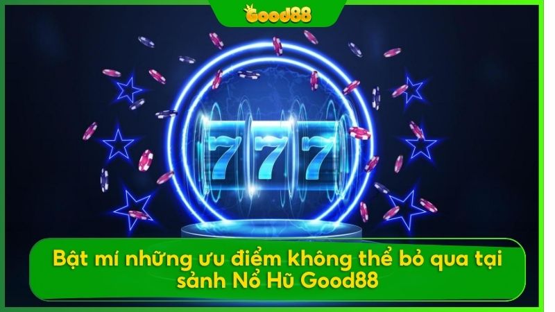 Những ưu điểm làm nên tên tuổi của Nổ hũ Good88