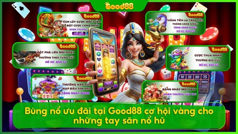 Ưu đãi khủng cho thành viên Nổ hũ Good88