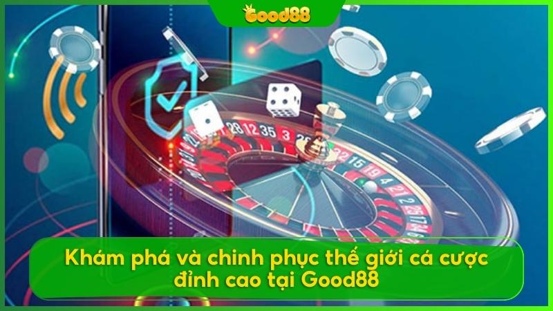 Chinh phục thế giới cá cược Good88