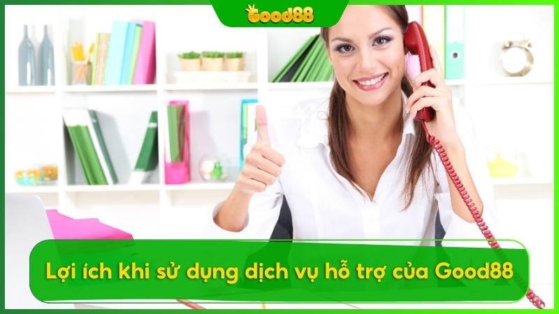 Ưu điểm khi sử dụng dịch vụ hỗ trợ khách hàng miễn phí của Good88