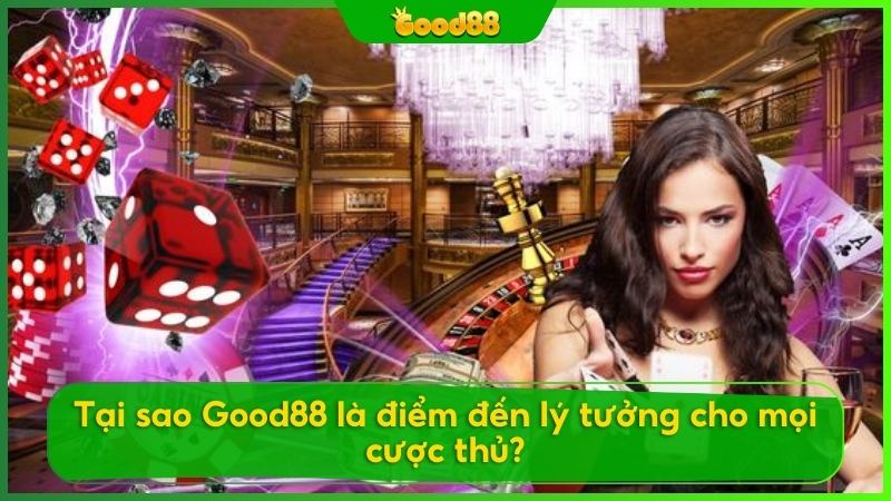 Với nhiều ưu điểm vượt trội, Good88 là trạm dừng chân cho các bet thủ