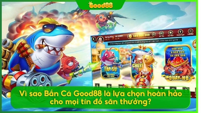 Những ưu điểm chỉ có tại bắn cá Good88