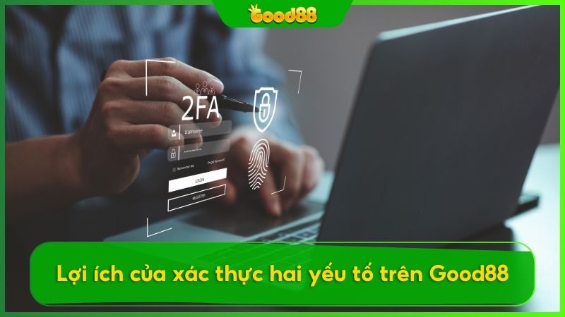 Lợi ích của xác thực hai yếu tố trên Good88