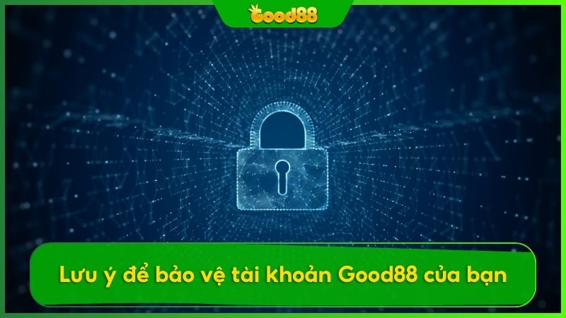 Lưu ý để bảo vệ tài khoản Good88 của bạn