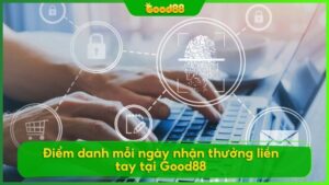 Điểm danh mỗi ngày nhận thưởng mỗi ngày tại Good88