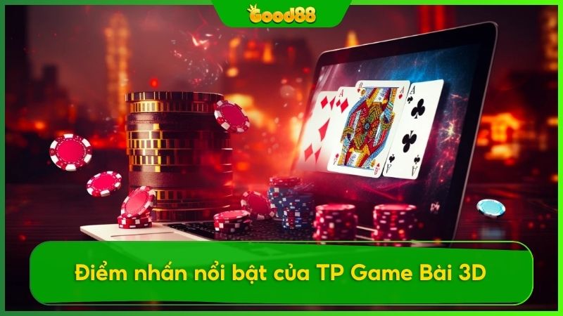 TP Game Bài 3D có những điểm nổi bật nào?