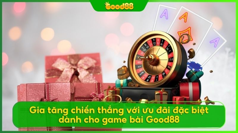 Gia tăng vốn cược từ các chương trình ưu đãi của game bài Good88