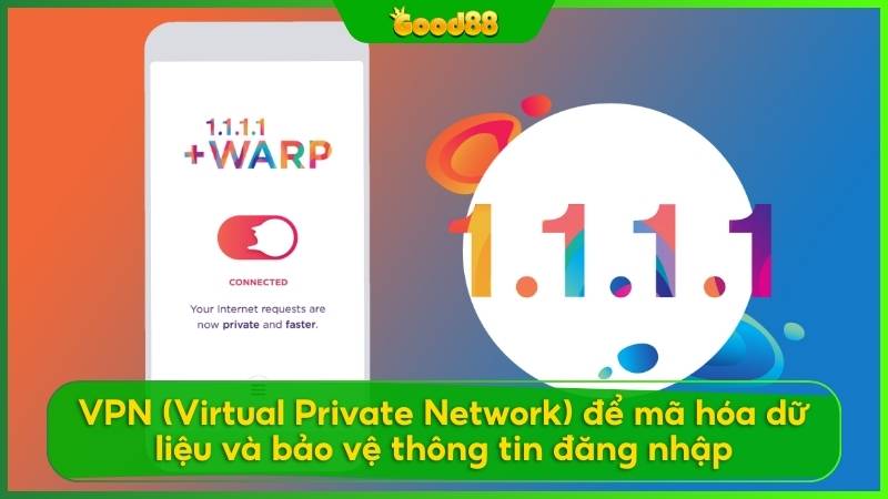 Phần mềm 1.1.1.1 - VPN (Virtual Private Network) được Good88 đề xuất để mã hóa dữ liệu và bảo vệ thông tin đăng nhập