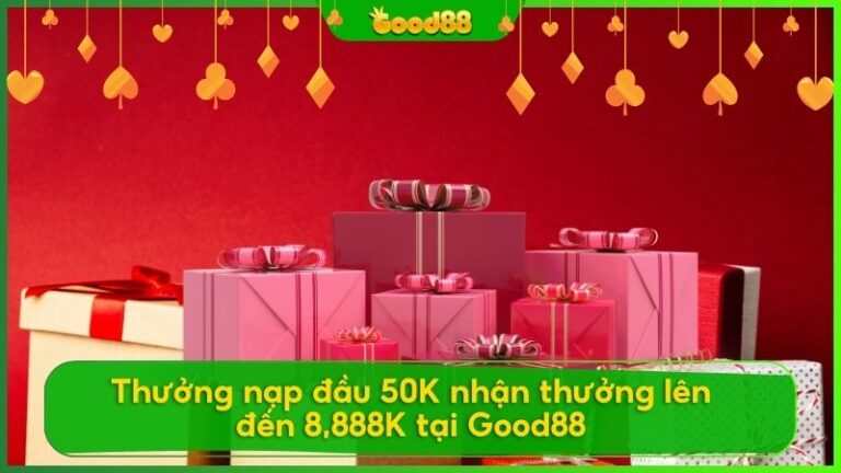 Thưởng nạp đầu 50K nhận thưởng lên đến 8,888K tại Good88