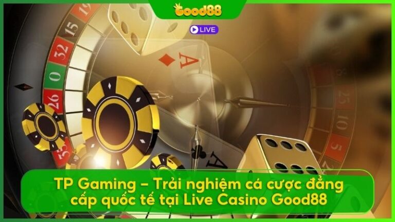 TP Gaming - Trải nghiệm cá cược đẳng cấp quốc tế tại Live Casino Good88