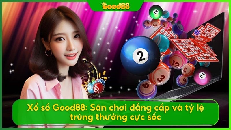 Xổ số Good88: Sân chơi đẳng cấp và tỷ lệ trúng thưởng cực sốc